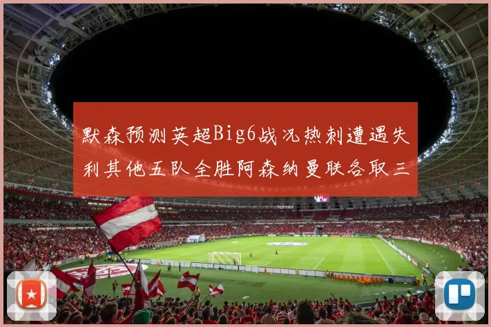 默森预测英超Big6战况热刺遭遇失利其他五队全胜阿森纳曼联各取三分