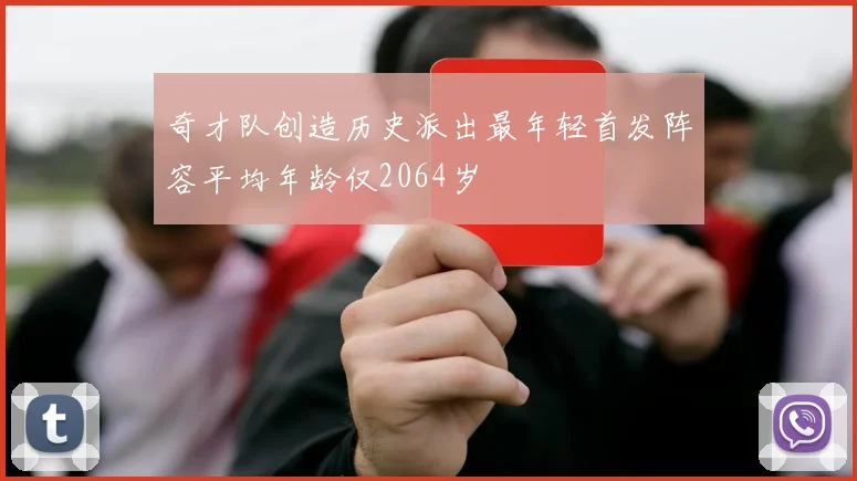奇才队创造历史派出最年轻首发阵容平均年龄仅2064岁